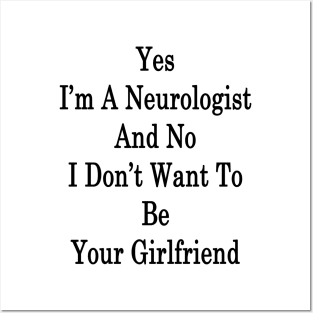 Yes I'm A Neurologist And No I Don't Want To Be Your Girlfriend Posters and Art